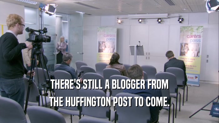 THERE'S STILL A BLOGGER FROM
 THE HUFFINGTON POST TO COME.
 