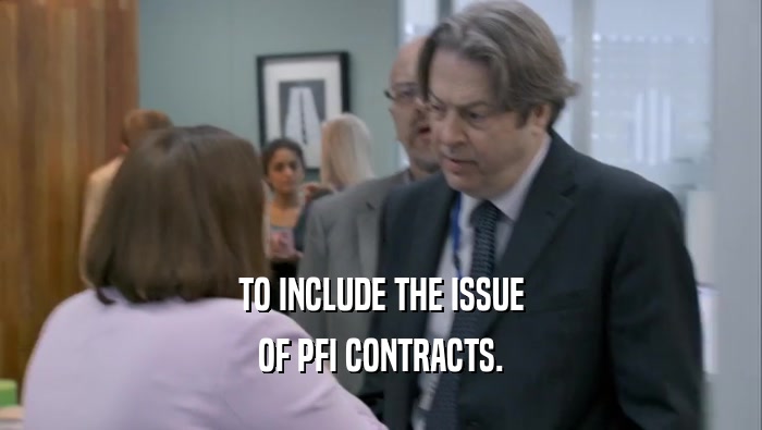TO INCLUDE THE ISSUE OF PFI CONTRACTS. 