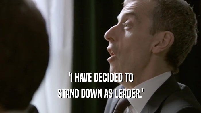 'I HAVE DECIDED TO STAND DOWN AS LEADER.' 