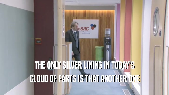 THE ONLY SILVER LINING IN TODAY'S CLOUD OF FARTS IS THAT ANOTHER ONE 