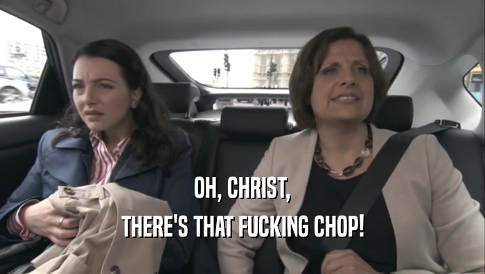 OH, CHRIST, THERE'S THAT FUCKING CHOP! 