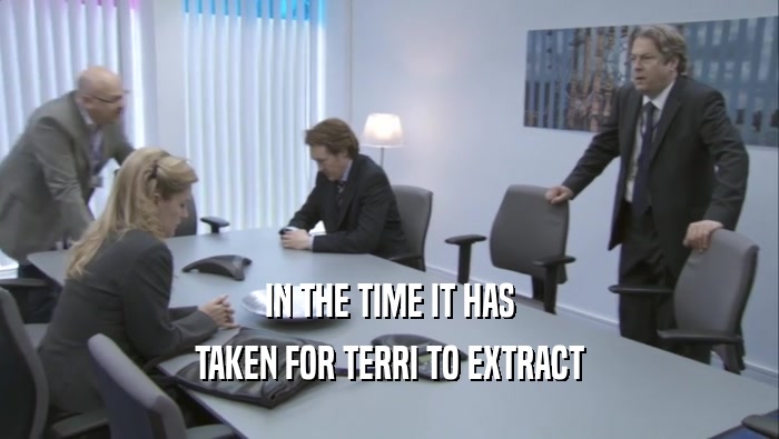 IN THE TIME IT HAS TAKEN FOR TERRI TO EXTRACT 