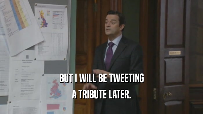 BUT I WILL BE TWEETING A TRIBUTE LATER. 