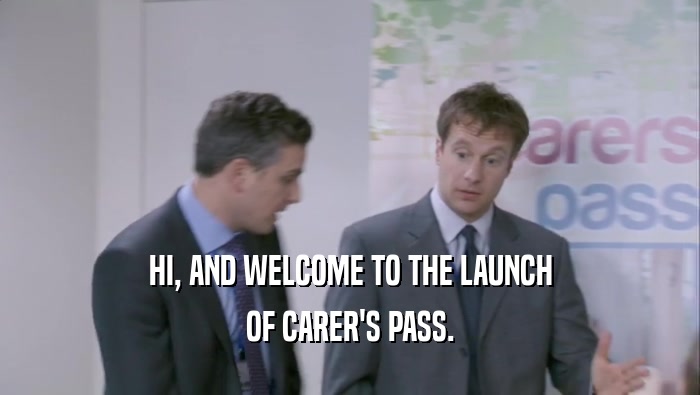HI, AND WELCOME TO THE LAUNCH OF CARER'S PASS. 