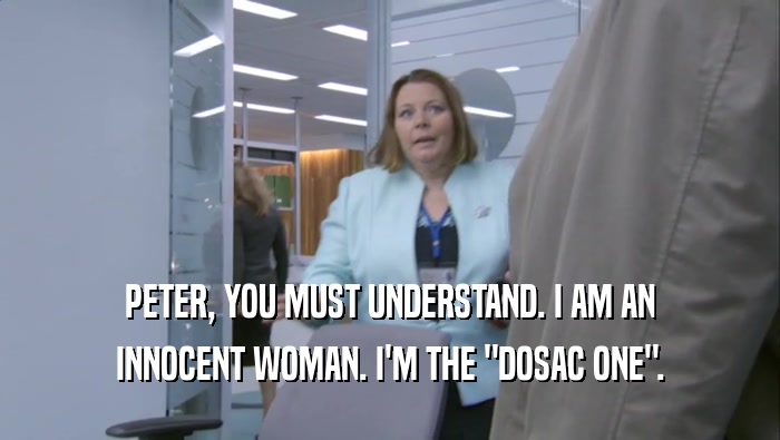 PETER, YOU MUST UNDERSTAND. I AM AN INNOCENT WOMAN. I'M THE 