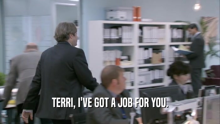 TERRI, I'VE GOT A JOB FOR YOU.  