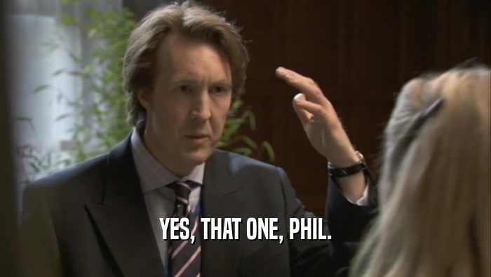 YES, THAT ONE, PHIL.  