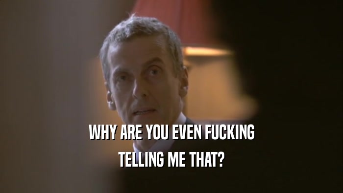 WHY ARE YOU EVEN FUCKING TELLING ME THAT? 