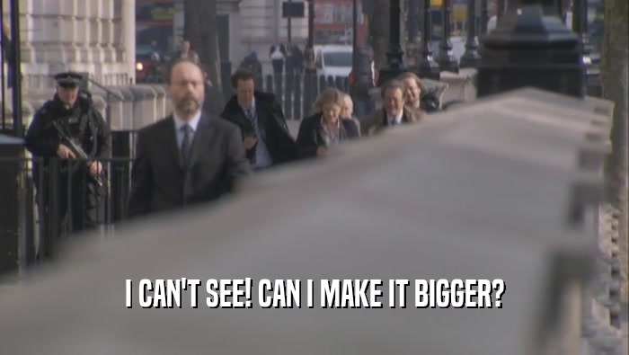I CAN'T SEE! CAN I MAKE IT BIGGER?  
