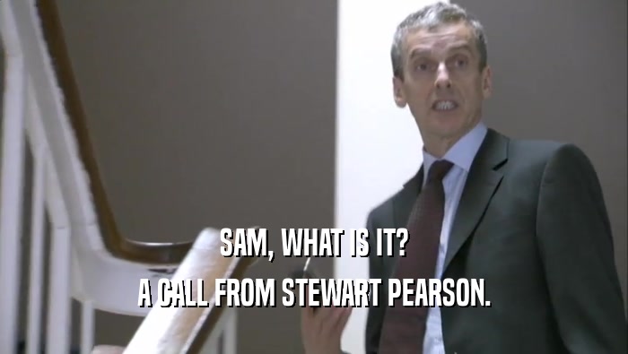 SAM, WHAT IS IT? A CALL FROM STEWART PEARSON. 
