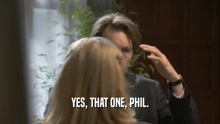 YES, THAT ONE, PHIL.  