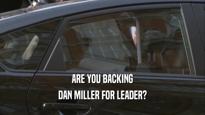 ARE YOU BACKING DAN MILLER FOR LEADER? 
