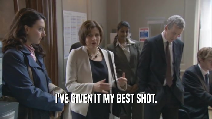 I'VE GIVEN IT MY BEST SHOT.  