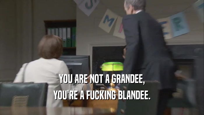 YOU ARE NOT A GRANDEE, YOU'RE A FUCKING BLANDEE. 