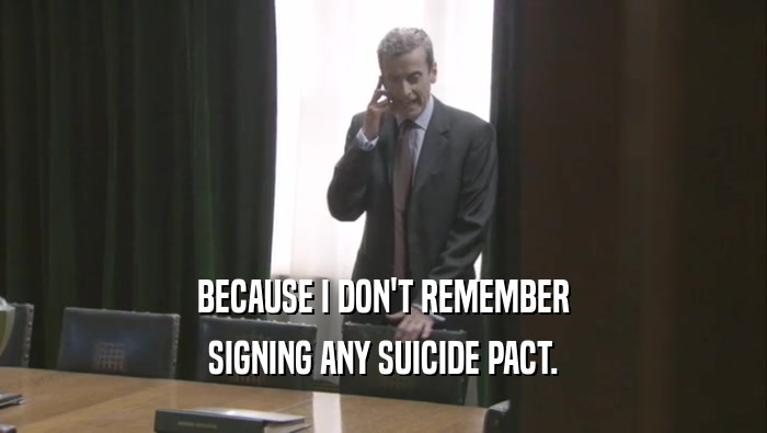 BECAUSE I DON'T REMEMBER SIGNING ANY SUICIDE PACT. 