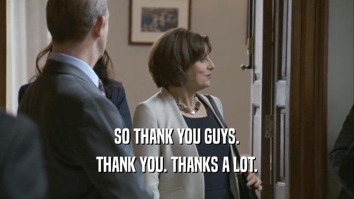 SO THANK YOU GUYS. THANK YOU. THANKS A LOT. 