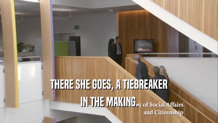 THERE SHE GOES, A TIEBREAKER IN THE MAKING. 