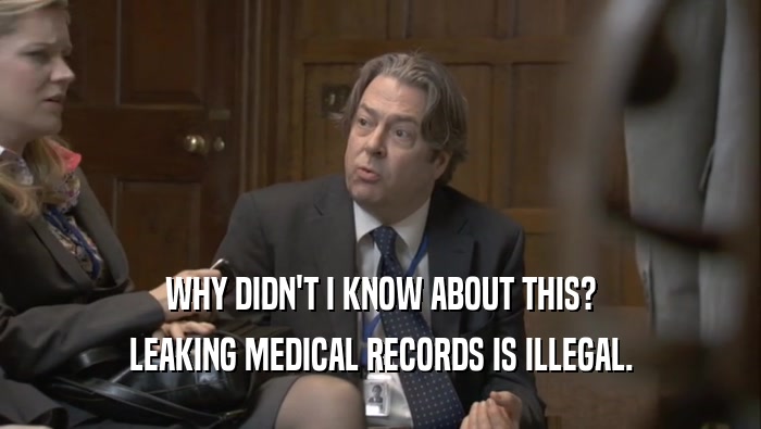 WHY DIDN'T I KNOW ABOUT THIS? LEAKING MEDICAL RECORDS IS ILLEGAL. 