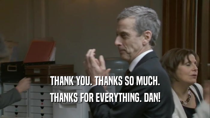 THANK YOU. THANKS SO MUCH. THANKS FOR EVERYTHING. DAN! 
