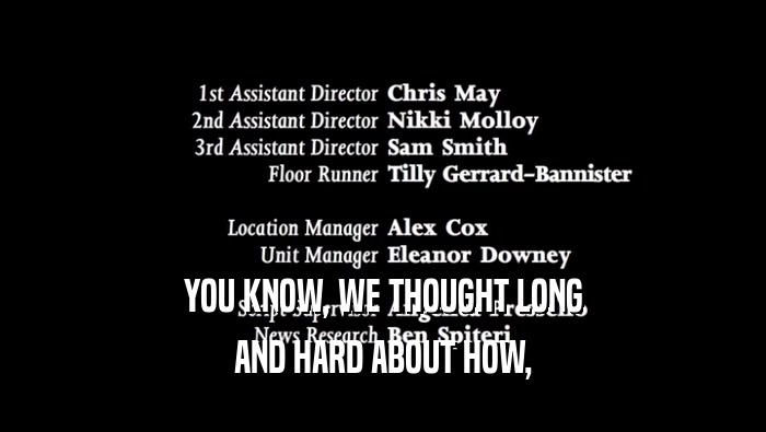 YOU KNOW, WE THOUGHT LONG AND HARD ABOUT HOW, 