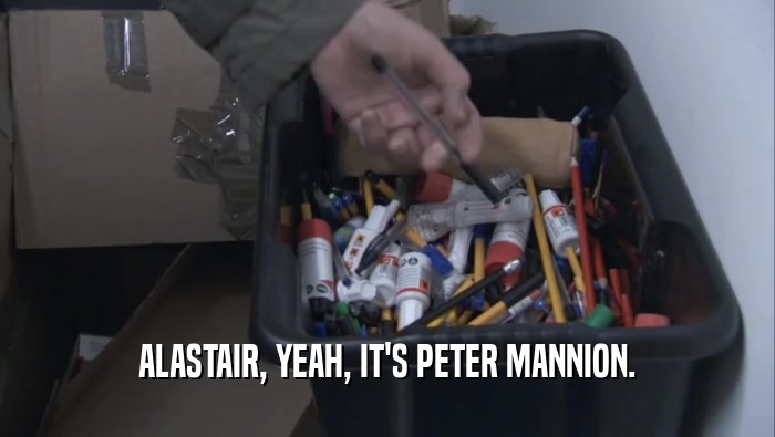 ALASTAIR, YEAH, IT'S PETER MANNION.  