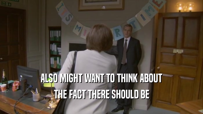 ALSO MIGHT WANT TO THINK ABOUT THE FACT THERE SHOULD BE 