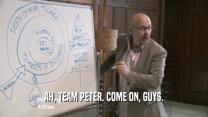 AH, TEAM PETER. COME ON, GUYS.  
