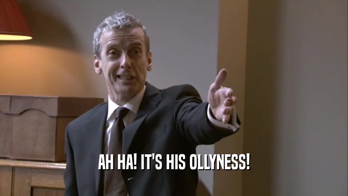 AH HA! IT'S HIS OLLYNESS!  