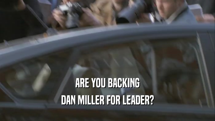 ARE YOU BACKING DAN MILLER FOR LEADER? 