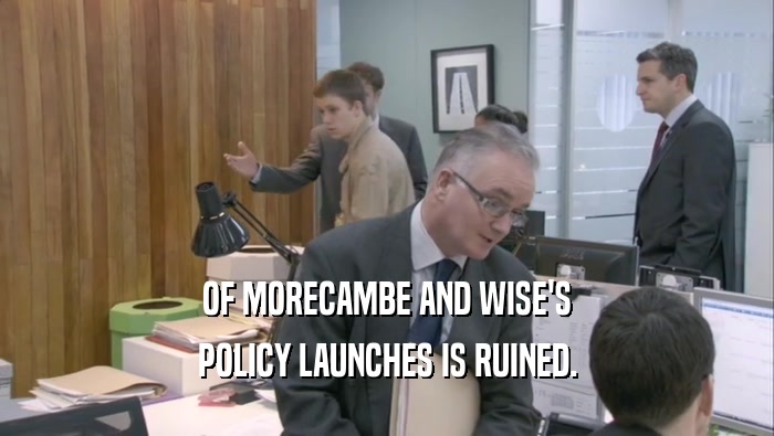 OF MORECAMBE AND WISE'S POLICY LAUNCHES IS RUINED. 