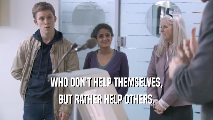 WHO DON'T HELP THEMSELVES, BUT RATHER HELP OTHERS. 