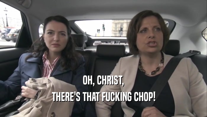 OH, CHRIST, THERE'S THAT FUCKING CHOP! 