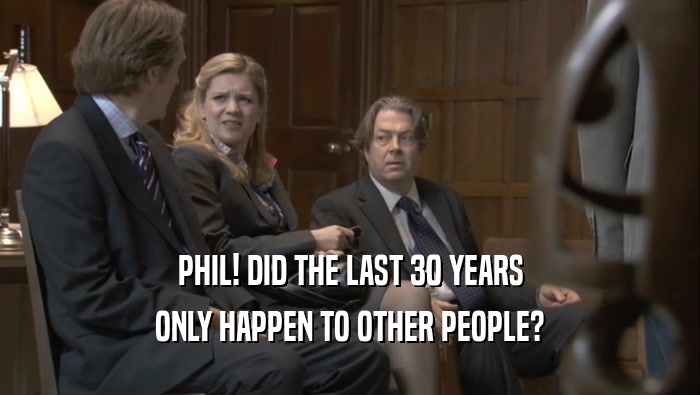 PHIL! DID THE LAST 30 YEARS ONLY HAPPEN TO OTHER PEOPLE? 
