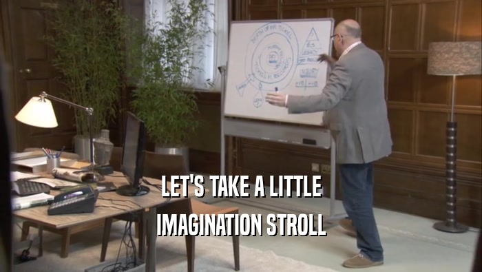 LET'S TAKE A LITTLE IMAGINATION STROLL 
