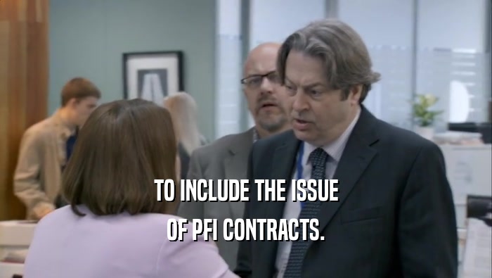 TO INCLUDE THE ISSUE OF PFI CONTRACTS. 