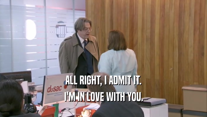 ALL RIGHT, I ADMIT IT. I'M IN LOVE WITH YOU. 