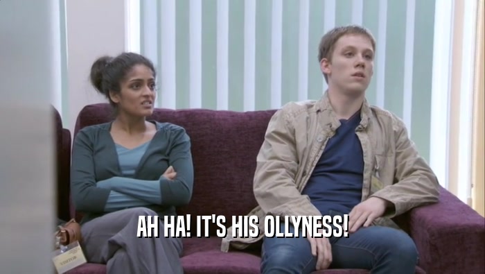 AH HA! IT'S HIS OLLYNESS!  