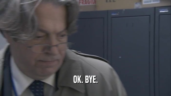 OK. BYE.  