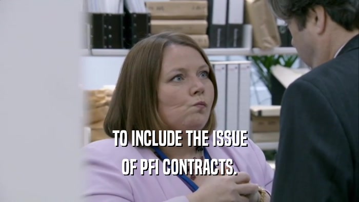TO INCLUDE THE ISSUE OF PFI CONTRACTS. 