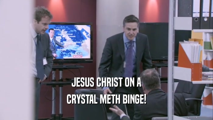 JESUS CHRIST ON A CRYSTAL METH BINGE! 