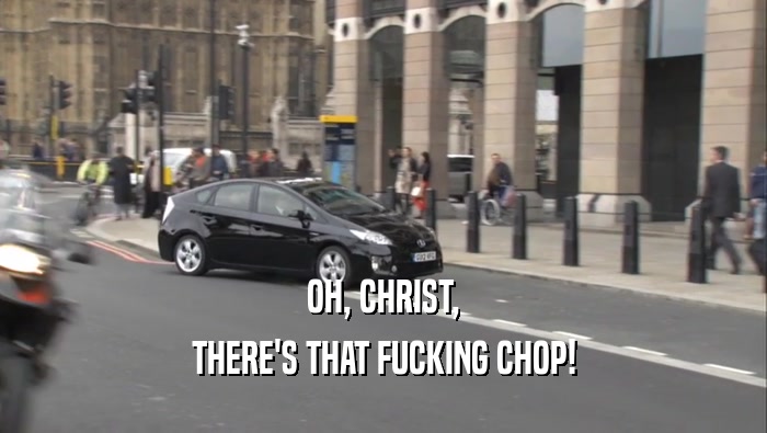 OH, CHRIST, THERE'S THAT FUCKING CHOP! 