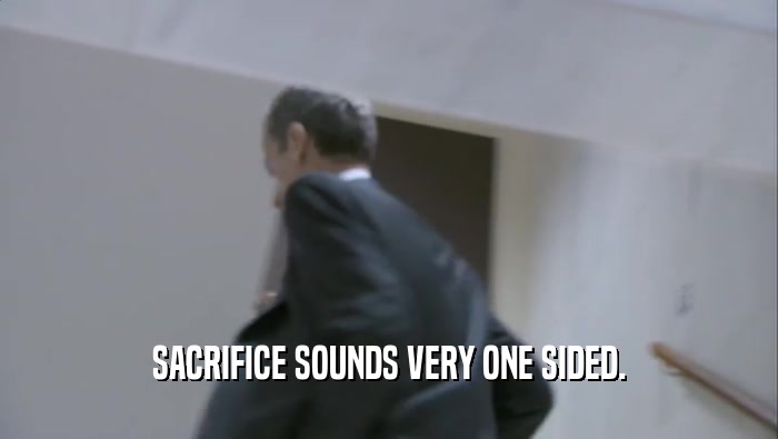 SACRIFICE SOUNDS VERY ONE SIDED.  
