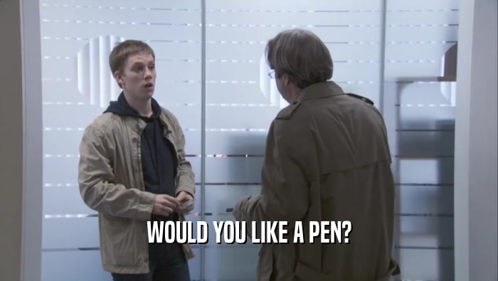 WOULD YOU LIKE A PEN?  