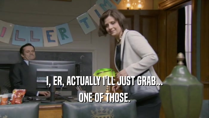 I, ER, ACTUALLY I'LL JUST GRAB... ONE OF THOSE. 
