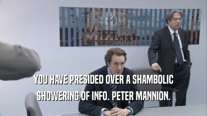 YOU HAVE PRESIDED OVER A SHAMBOLIC
 SHOWERING OF INFO. PETER MANNION.
 