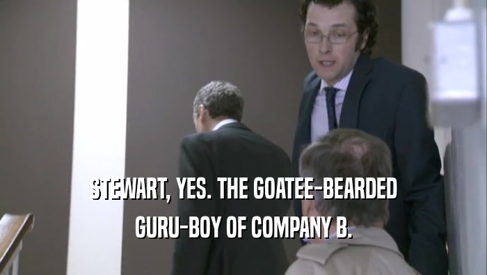 STEWART, YES. THE GOATEE-BEARDED GURU-BOY OF COMPANY B. 