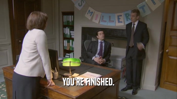 YOU'RE FINISHED.  