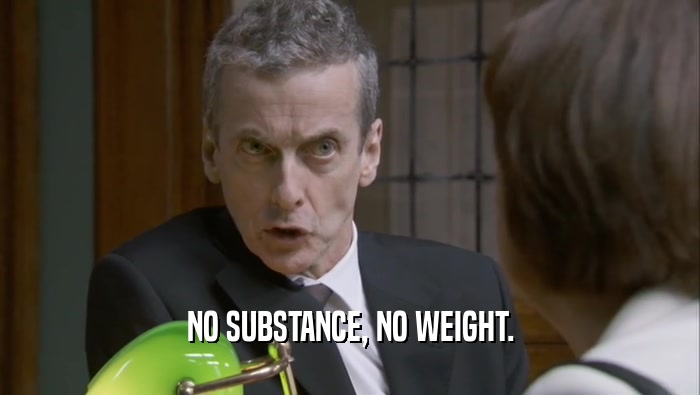 NO SUBSTANCE, NO WEIGHT.  