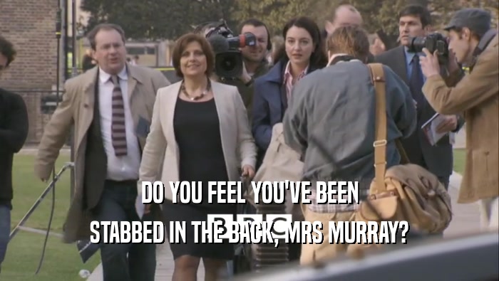 DO YOU FEEL YOU'VE BEEN STABBED IN THE BACK, MRS MURRAY? 