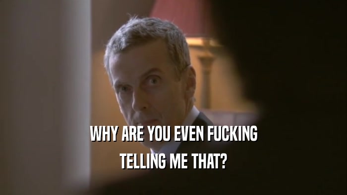 WHY ARE YOU EVEN FUCKING TELLING ME THAT? 